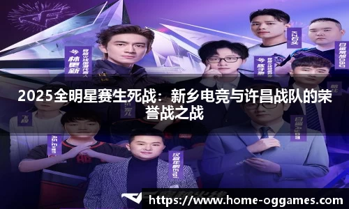 2025全明星赛生死战：新乡电竞与许昌战队的荣誉战之战